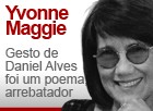 Gesto de Daniel Alves foi 
um poema, arrebatador (Editoria de Arte/G1)