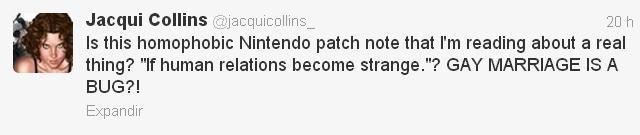 Em seu Twitter, a usuária @jacquicollins_ diz: "Essa nota homofóbica da Nintendo que estou lendo é séria? 'Se relações humanas ficassem estranhas'? O casamento gay é um problema de software?" (Foto: Reprodução Internet)