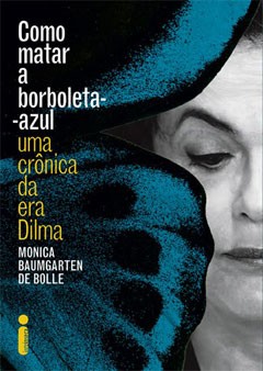 Capa do livro Como Matar a Borboleta Azul, da economista Monica de Bolle: uma crÃ´nica da era Dilma (Foto: DivulgaÃ§Ã£o)