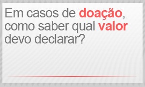 Em casos de doação, como saber qual valor devo declarar? (Foto: G1) Em casos de doação, como saber qual valor devo declarar? (Foto: G1)