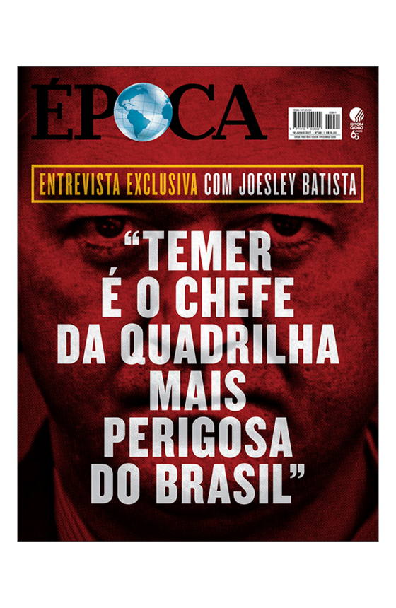 Revista ÉPOCA - capa da edição 991 - Entrevista exclusiva com Joesley Batista: &quot;Temer é o chefe da quadrilha mais perigosa do Brasil&quot; (Foto: Revista ÉPOCA)