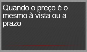 selo - quando preço é o mesmo à vista ou a prazo (Foto: G1)