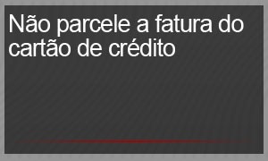 Selo - não parcele fatura do cartão (Foto: G1)
