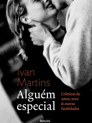 ALGUÉM ESPECIAL Crônicas de amor, sexo & outras fatalidades - Livro de Ivan Martins (Foto: Divulgação)