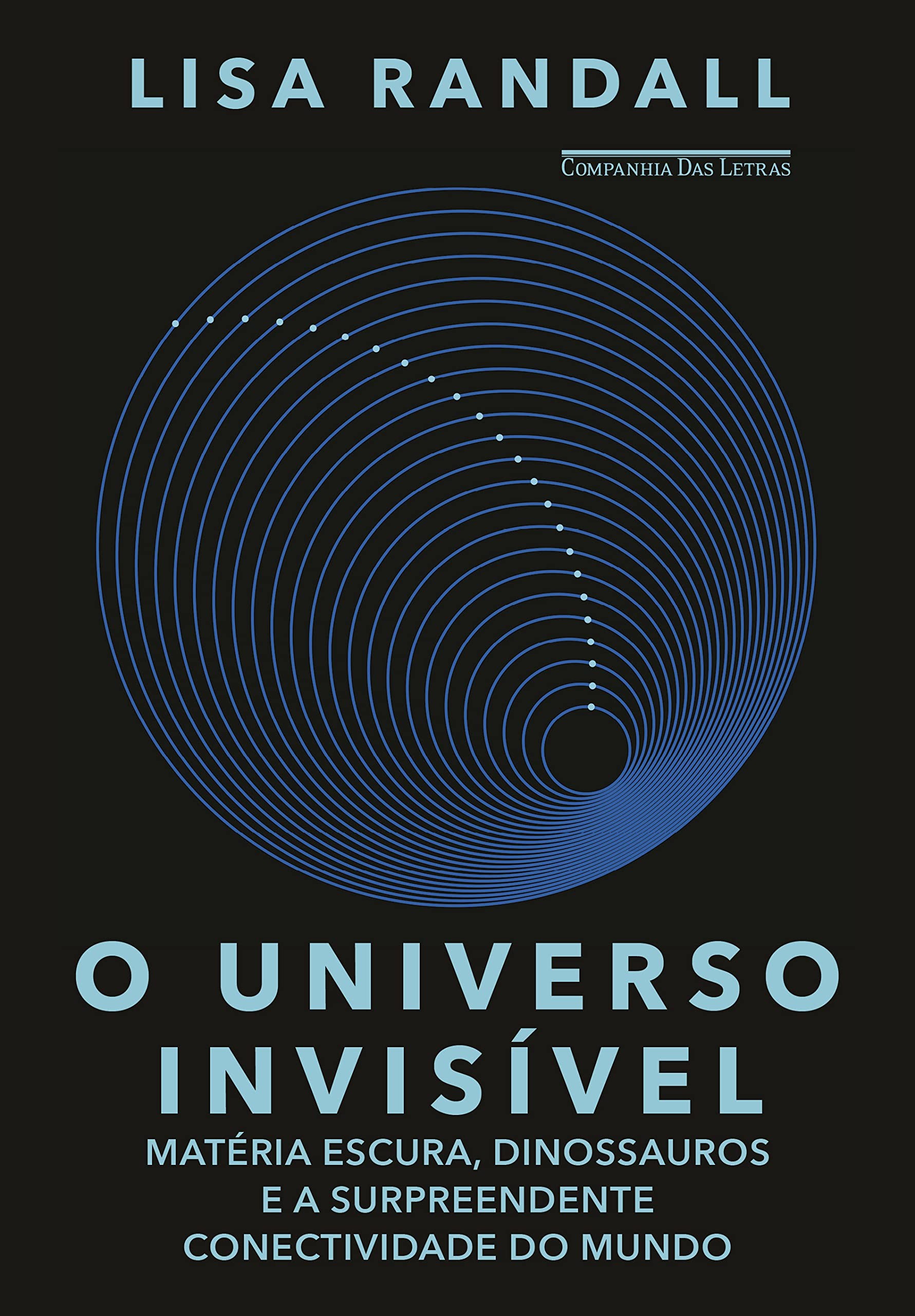O Universo Invisível: matéria escura, dinossauros e a surpreendente conectividade do mundo, por Lisa Randall (Companhia das Letras, R$ 109,90, 418 páginas) (Foto: Divulgação)