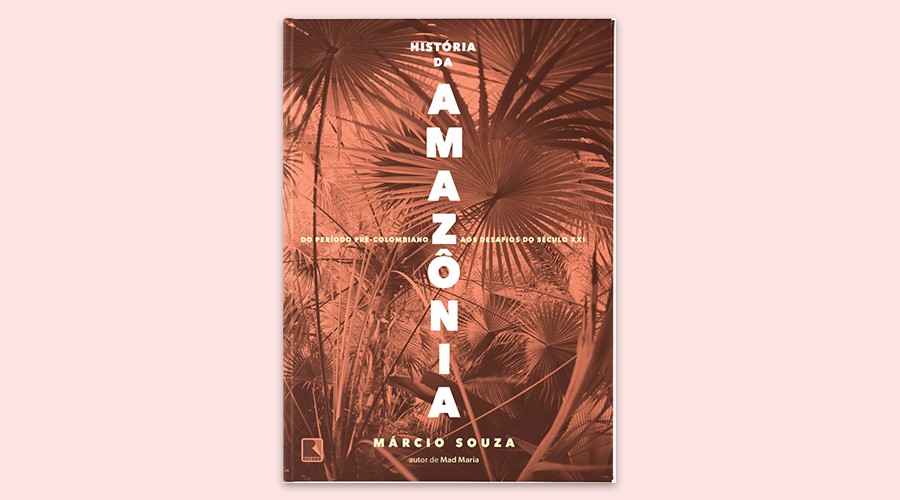 HISTÓRIA DA AMAZÔNIA Márcio Souza, Editora Record, 392 páginas, R$ 54,90 (Foto: Divulgação)