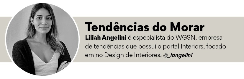 Rodapé colunista Liliah Angelini - Tendências do Morar (Foto: Divulgação | Arte: Casa e Jardim)