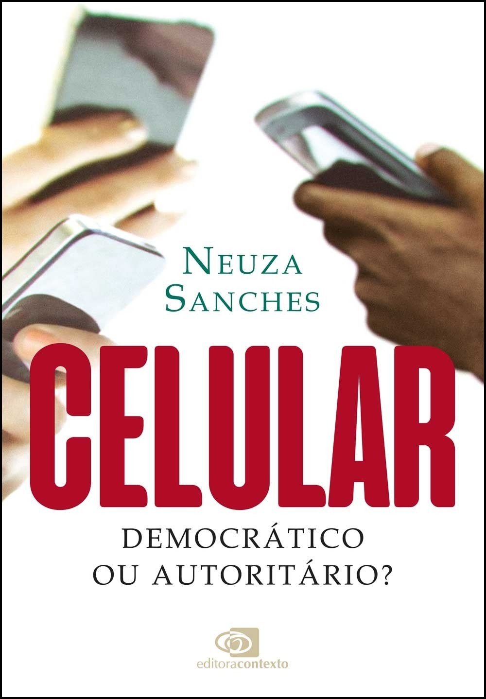 Celular: democrático ou autoritário?, de Neuza Sanches (Contexto, 128 páginas, R$ 35,00) (Foto: Divulgação)