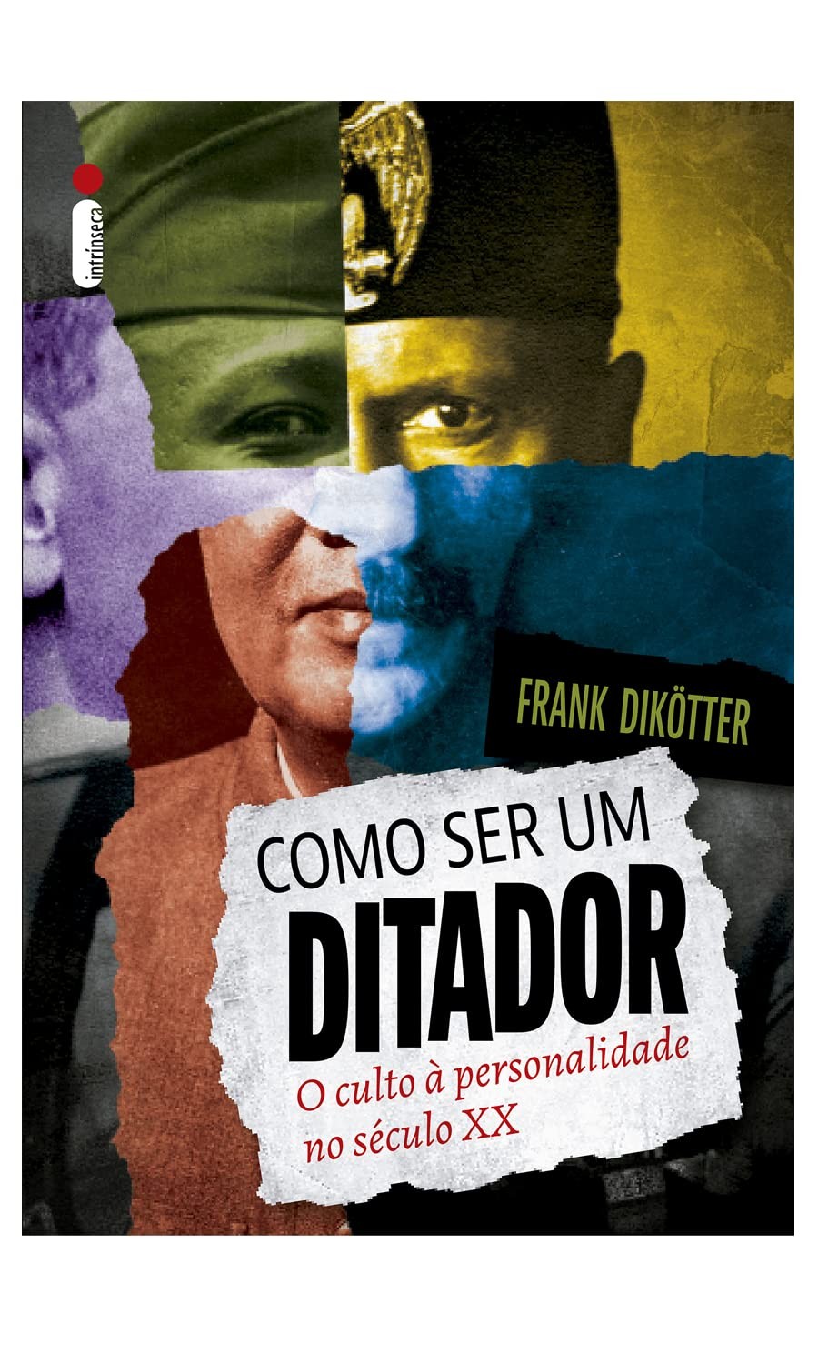 Como ser um ditador: o culto à personalidade no século XX, de Frank Dikötter (Intrínseca, 368 páginas, • Impresso: R$ 69,90 | E-book: R$ 46,90) (Foto: Divulgação)