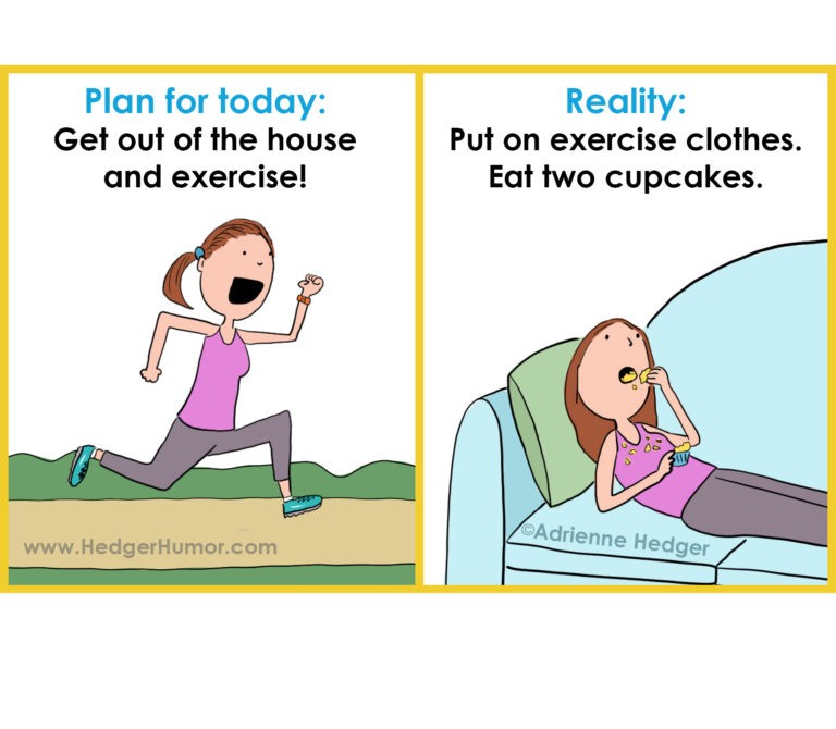 Planos de hoje: sair de casa e fazer exercício Realidade: colocar roupas de academia e comer dois cupcakes (Foto: Hedger Humor)