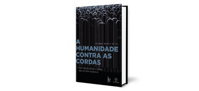 A HUMANIDADE CONTRA AS CORDAS | Eduardo Felipe Matias (Paz e Terra, R$45,90) (Foto: Divulgação)