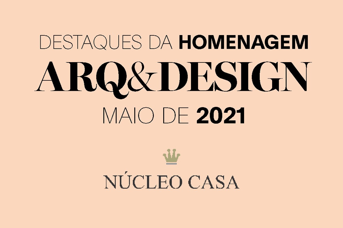 Núcleo Casa apresenta os destaques da Homenagem Arq&Design de maio de 2021 (Foto: Divulgação)