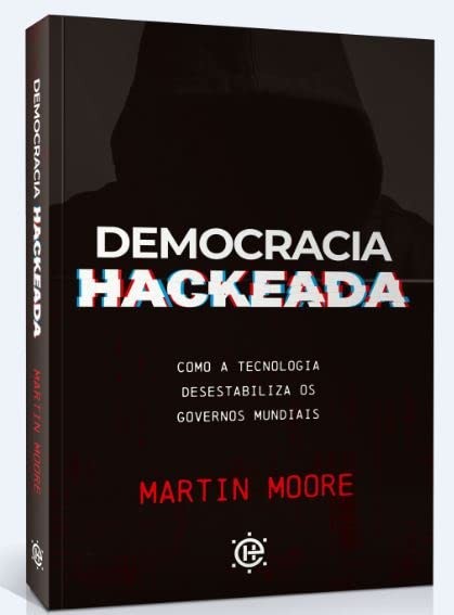 Democracia hackeada: como a tecnologia desestabiliza os governos mundiais, por Martin Moore (Hábito, 368 páginas, R$59,90) (Foto: Divulgação)
