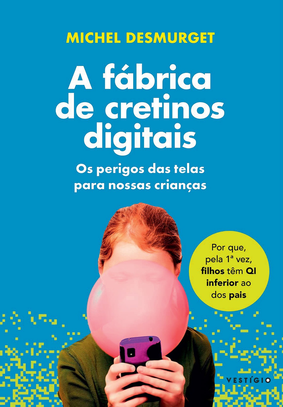 A Fábrica de Cretinos Digitais: o perigo das telas para nossas crianças, de Michel Desmurget (Editora Vestígio, R$ 64,90) (Foto: Divulgação)