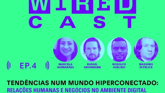 Wiredcast + unico: quarto episódio traz discussões sobre relações humanas no ambiente digital