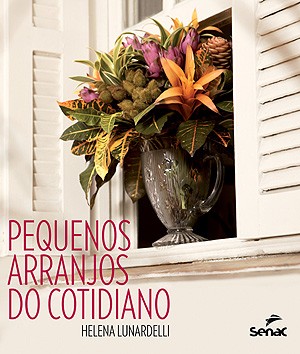 O livro Pequenos arranjos do cotidiano, da florista Helena Lunardelli (Foto: Divulgação)