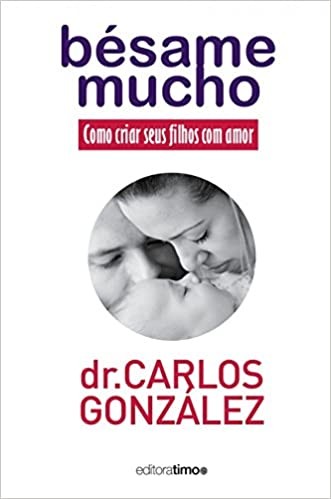“Bésame Mucho: Como Criar Seu Filho com Amor”, de Carlos González (Foto: Divulgação)
