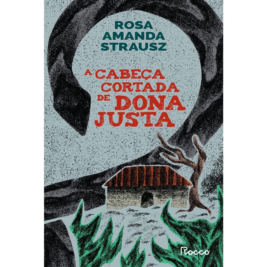 A cabeça cortada de Dona Justa, de Rosa Amanda Strausz (Rocco, 256 páginas | Impresso: R$ 59,90; E-book: R$ 29,90)