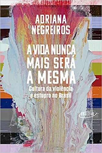 A vida nunca mais será a mesma: Cultura da violência e estupro no Brasil (2021), por Adriana Negreiros (Foto: Reprodução/ Amazon)