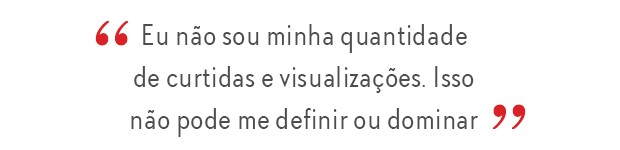 “Eu não sou minha quantidade de curtidas e visualizações. Isso não pode me definir ou dominar”