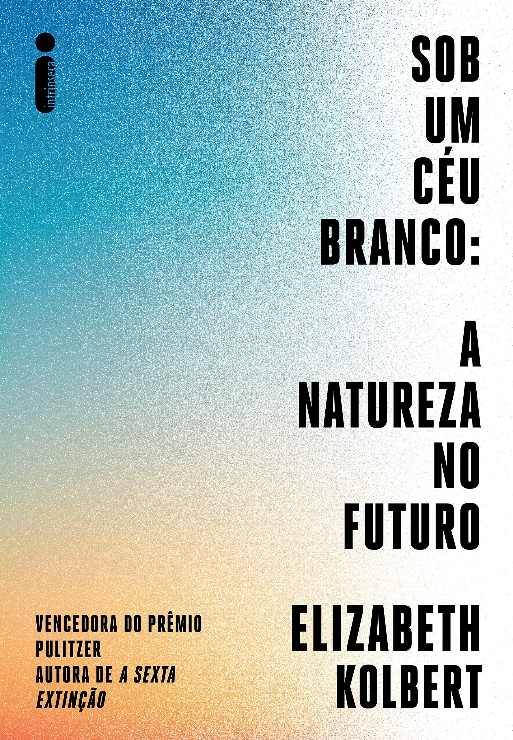 Sob um céu branco: a natureza no futuro, de Elizabeth Kolbert (Intrínseca, 224 páginas, R$ 49,90) (Foto: Divulgação)