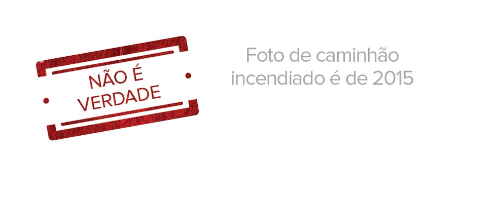 Foto de caminhÃ£o incendiado Ã© de 2015 (Foto:  G1)