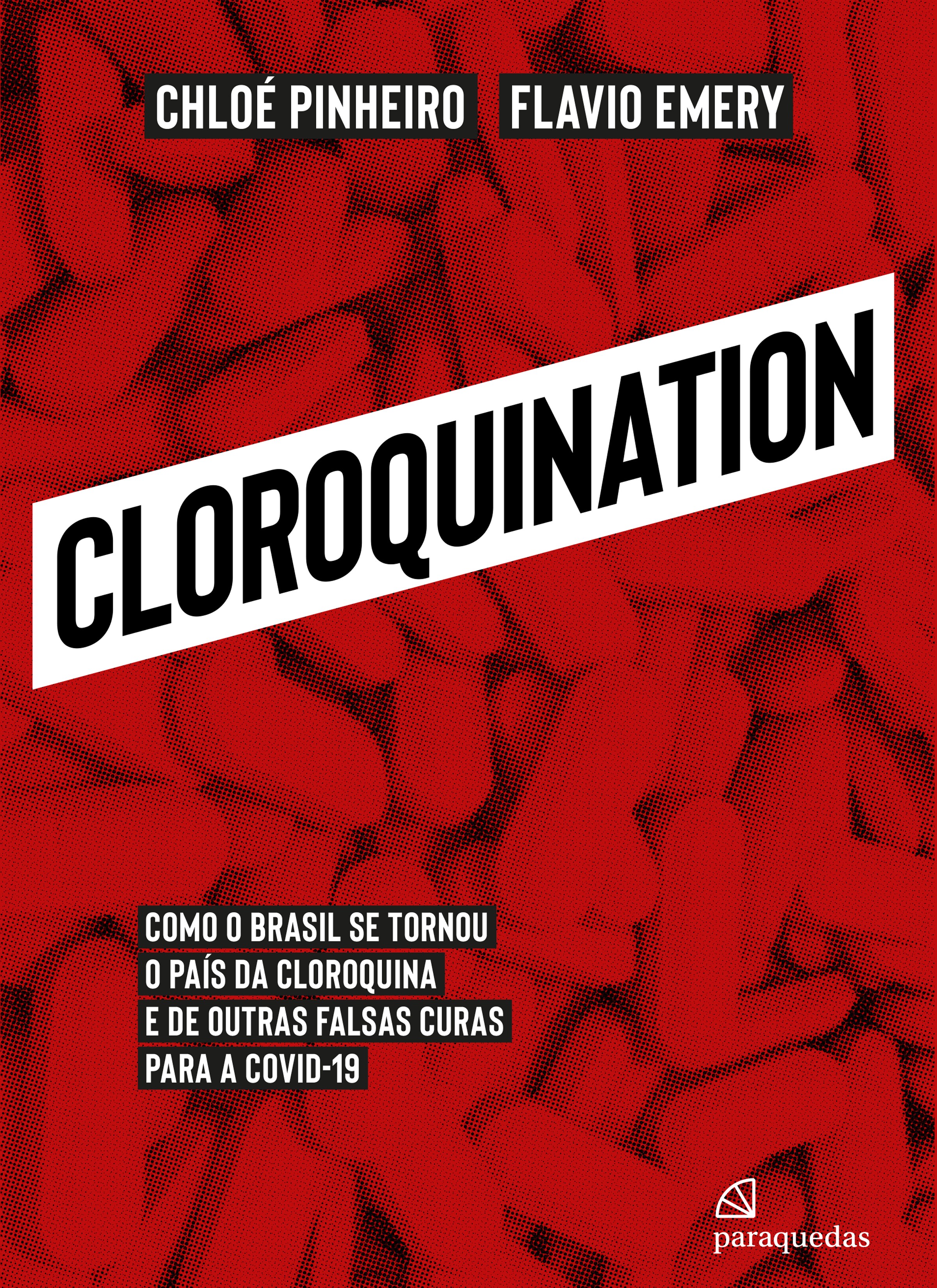 Cloroquination: como o Brasil se tornou o país da cloroquina e de outras falsas curas para a Covid-19, por Chloé Pinheiro e Flavio Emery [Paraquedas, 374 páginas, R$ 79,90 (em pré-venda)] (Foto: Divulgação)