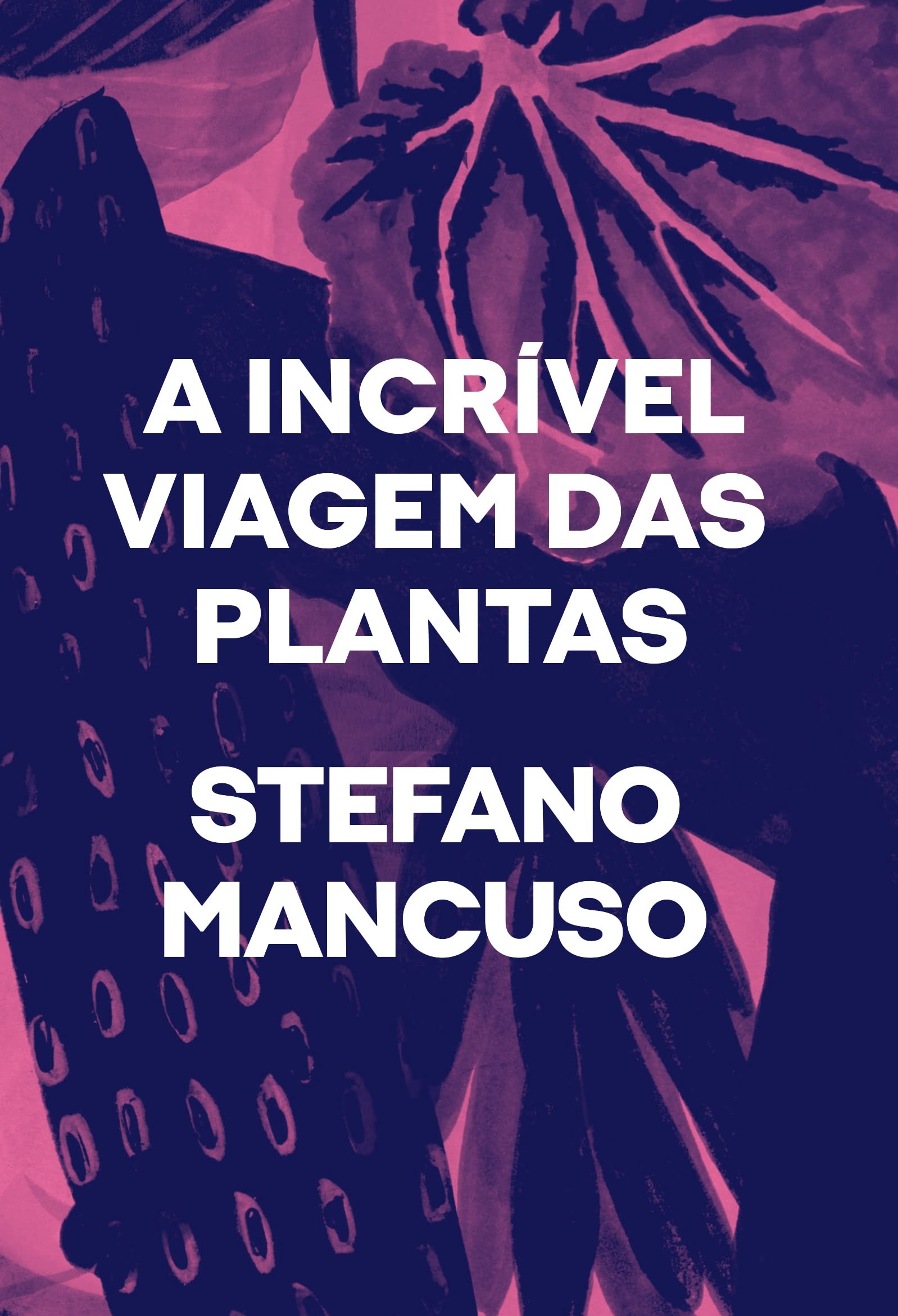 A incrível viagem das plantas, por Stefano Mancuso (Ubu Editora, 192 páginas, R$54,90) (Foto: Divulgação)