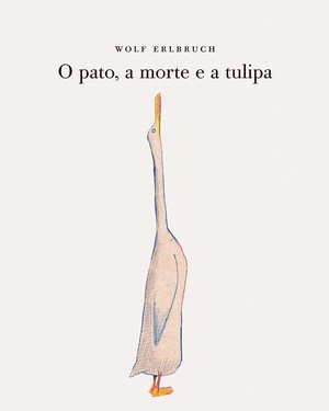 Capa do livro O Pato, a Morte e a Tulipa, de Wolf Erlbruch  (Foto: Divulgação)