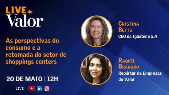 Live do Valor: Cristina Betts, presidente da Iguatemi, fala sobre as perspectivas do consumo e a retomada do setor de shoppings centers